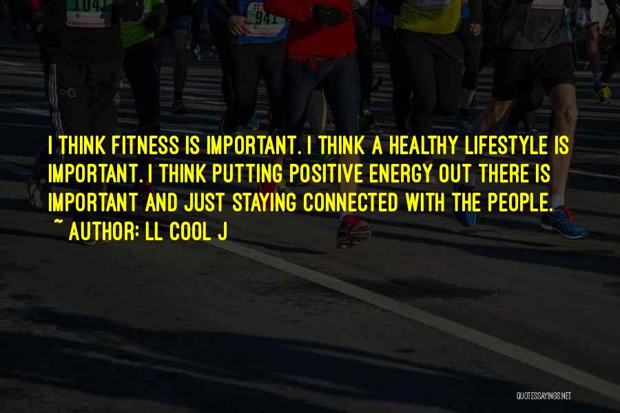 LL Cool J Quotes: I Think Fitness Is Important. I Think A Healthy Lifestyle Is Important. I Think Putting Positive Energy Out There Is