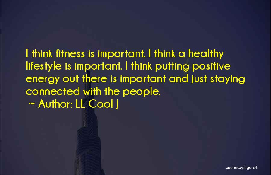 LL Cool J Quotes: I Think Fitness Is Important. I Think A Healthy Lifestyle Is Important. I Think Putting Positive Energy Out There Is