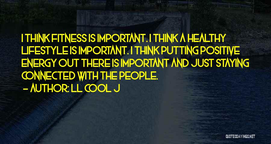 LL Cool J Quotes: I Think Fitness Is Important. I Think A Healthy Lifestyle Is Important. I Think Putting Positive Energy Out There Is