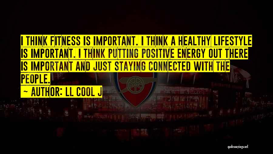 LL Cool J Quotes: I Think Fitness Is Important. I Think A Healthy Lifestyle Is Important. I Think Putting Positive Energy Out There Is