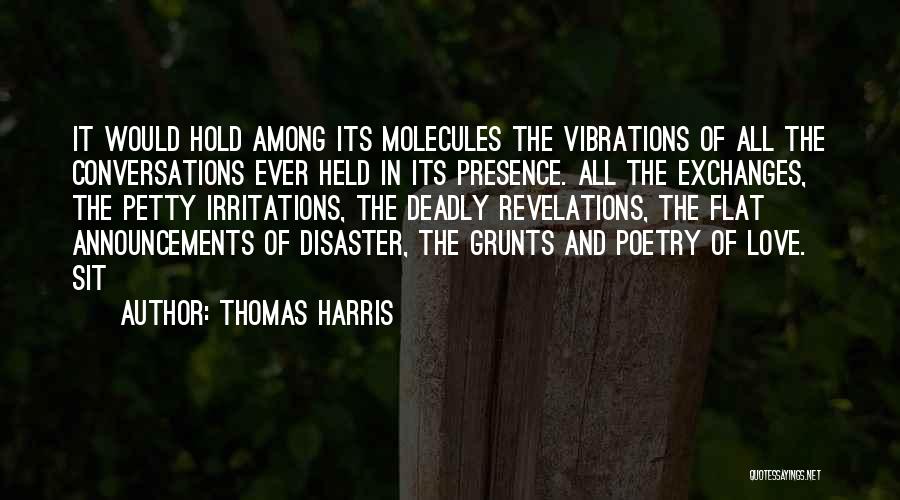 Thomas Harris Quotes: It Would Hold Among Its Molecules The Vibrations Of All The Conversations Ever Held In Its Presence. All The Exchanges,