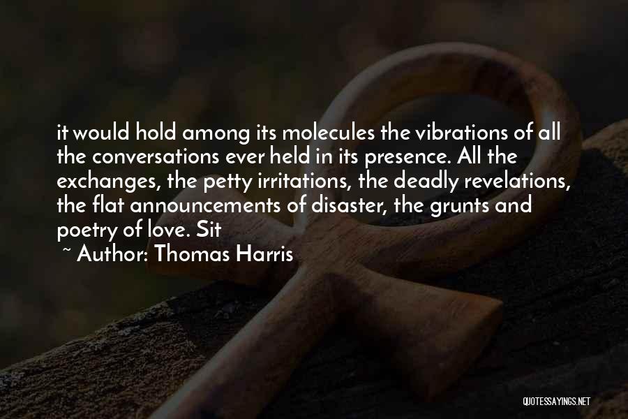 Thomas Harris Quotes: It Would Hold Among Its Molecules The Vibrations Of All The Conversations Ever Held In Its Presence. All The Exchanges,