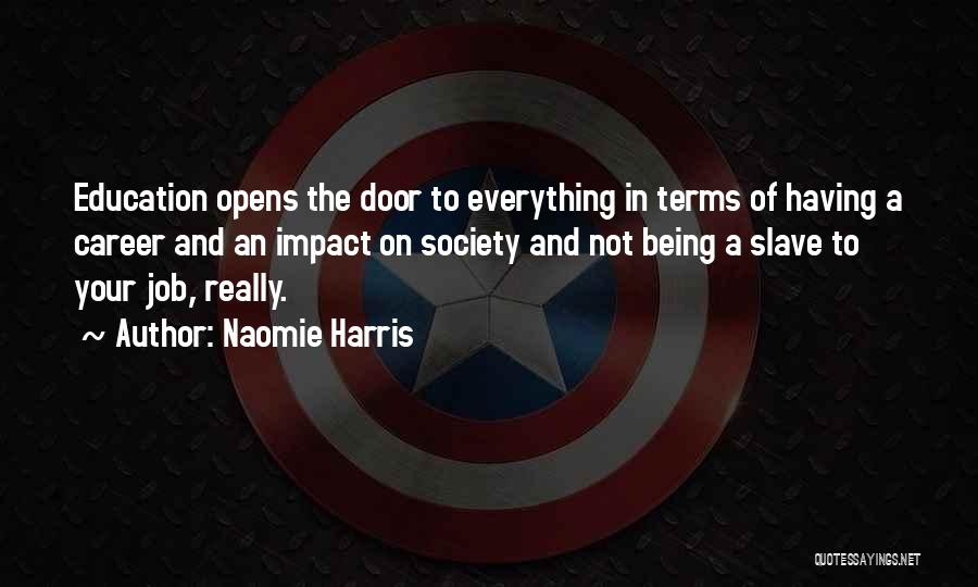 Naomie Harris Quotes: Education Opens The Door To Everything In Terms Of Having A Career And An Impact On Society And Not Being