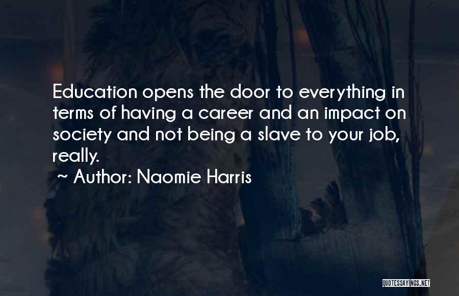 Naomie Harris Quotes: Education Opens The Door To Everything In Terms Of Having A Career And An Impact On Society And Not Being
