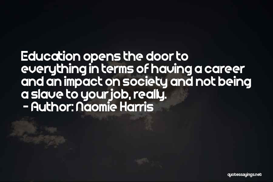 Naomie Harris Quotes: Education Opens The Door To Everything In Terms Of Having A Career And An Impact On Society And Not Being