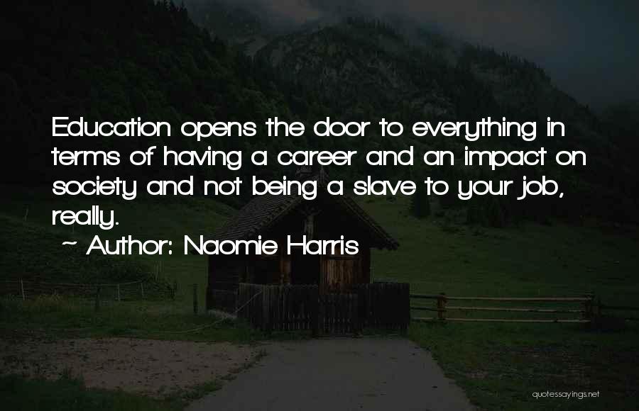 Naomie Harris Quotes: Education Opens The Door To Everything In Terms Of Having A Career And An Impact On Society And Not Being