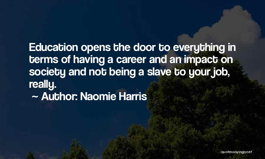 Naomie Harris Quotes: Education Opens The Door To Everything In Terms Of Having A Career And An Impact On Society And Not Being