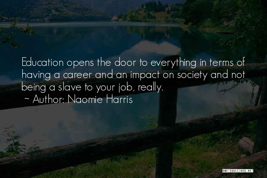 Naomie Harris Quotes: Education Opens The Door To Everything In Terms Of Having A Career And An Impact On Society And Not Being