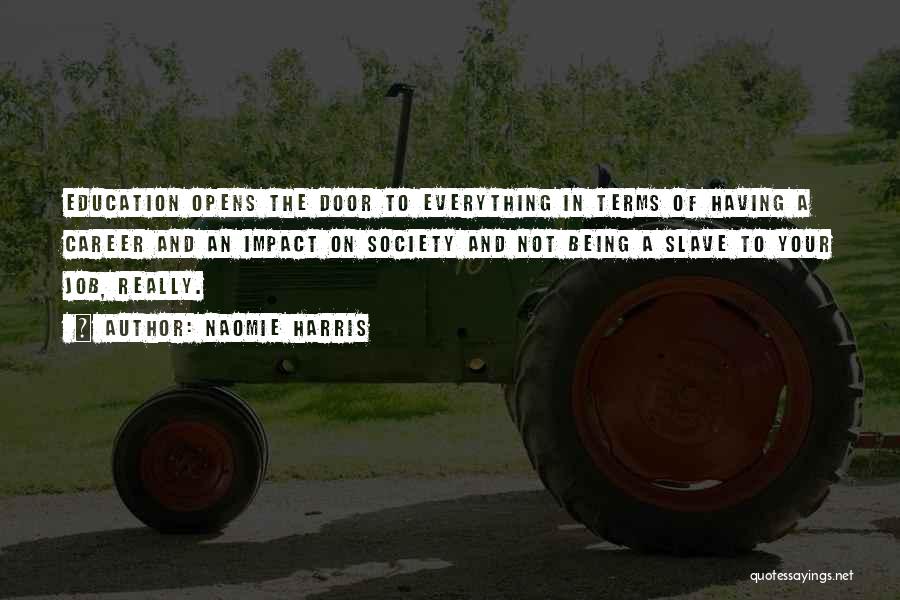 Naomie Harris Quotes: Education Opens The Door To Everything In Terms Of Having A Career And An Impact On Society And Not Being