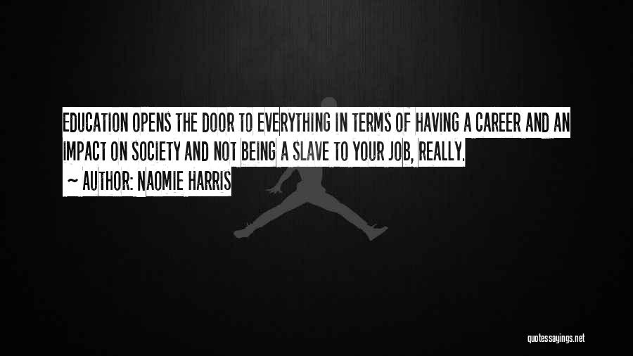 Naomie Harris Quotes: Education Opens The Door To Everything In Terms Of Having A Career And An Impact On Society And Not Being