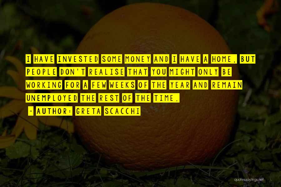 Greta Scacchi Quotes: I Have Invested Some Money And I Have A Home, But People Don't Realise That You Might Only Be Working