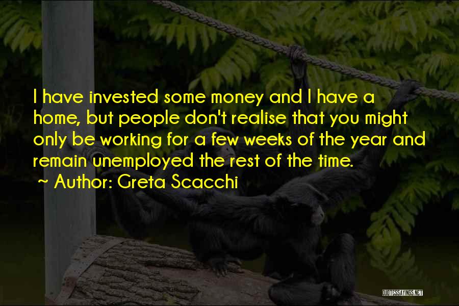 Greta Scacchi Quotes: I Have Invested Some Money And I Have A Home, But People Don't Realise That You Might Only Be Working