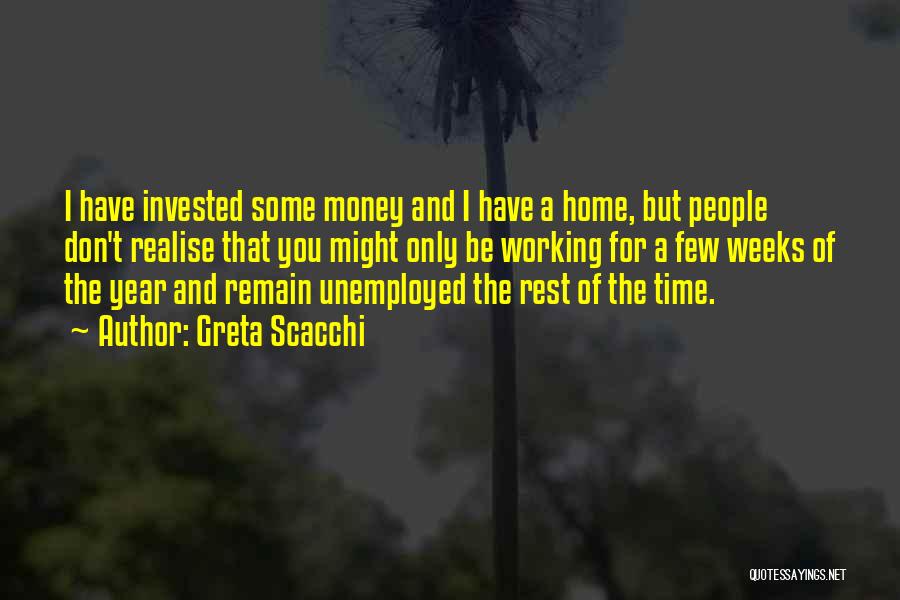 Greta Scacchi Quotes: I Have Invested Some Money And I Have A Home, But People Don't Realise That You Might Only Be Working