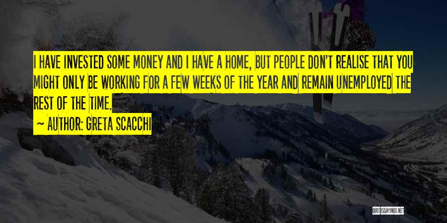 Greta Scacchi Quotes: I Have Invested Some Money And I Have A Home, But People Don't Realise That You Might Only Be Working