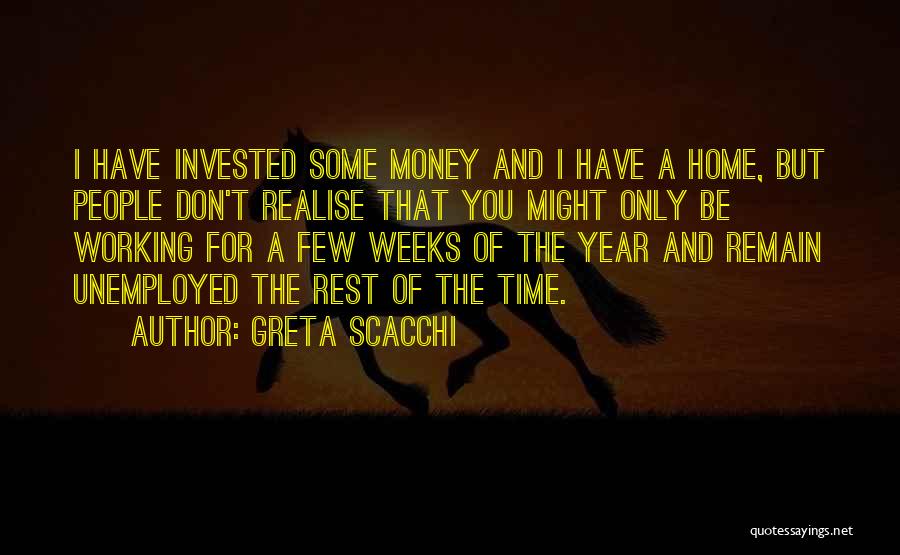 Greta Scacchi Quotes: I Have Invested Some Money And I Have A Home, But People Don't Realise That You Might Only Be Working
