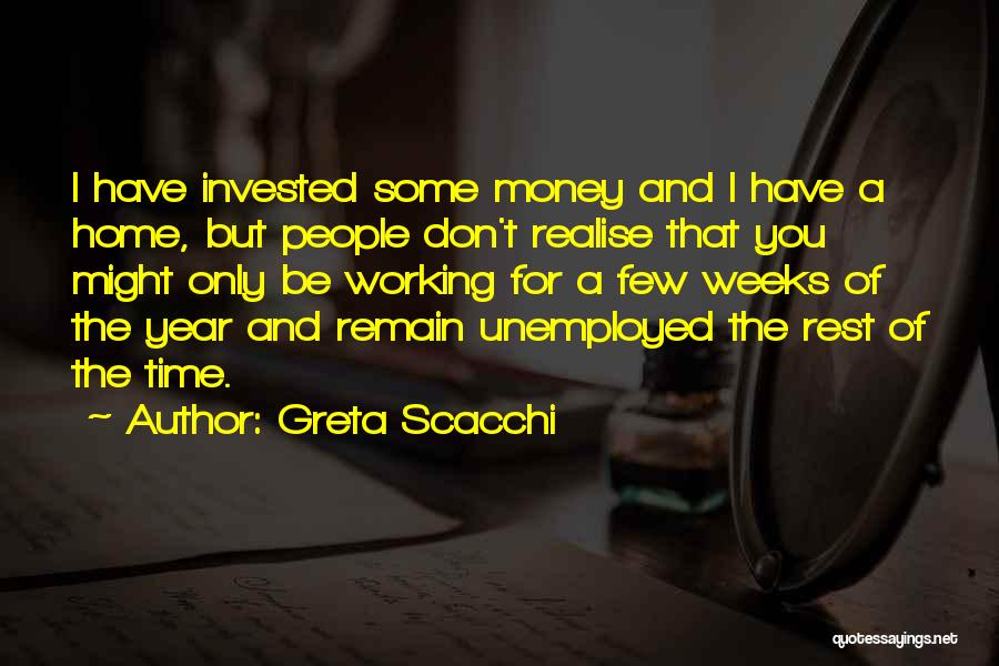 Greta Scacchi Quotes: I Have Invested Some Money And I Have A Home, But People Don't Realise That You Might Only Be Working