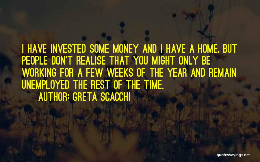 Greta Scacchi Quotes: I Have Invested Some Money And I Have A Home, But People Don't Realise That You Might Only Be Working