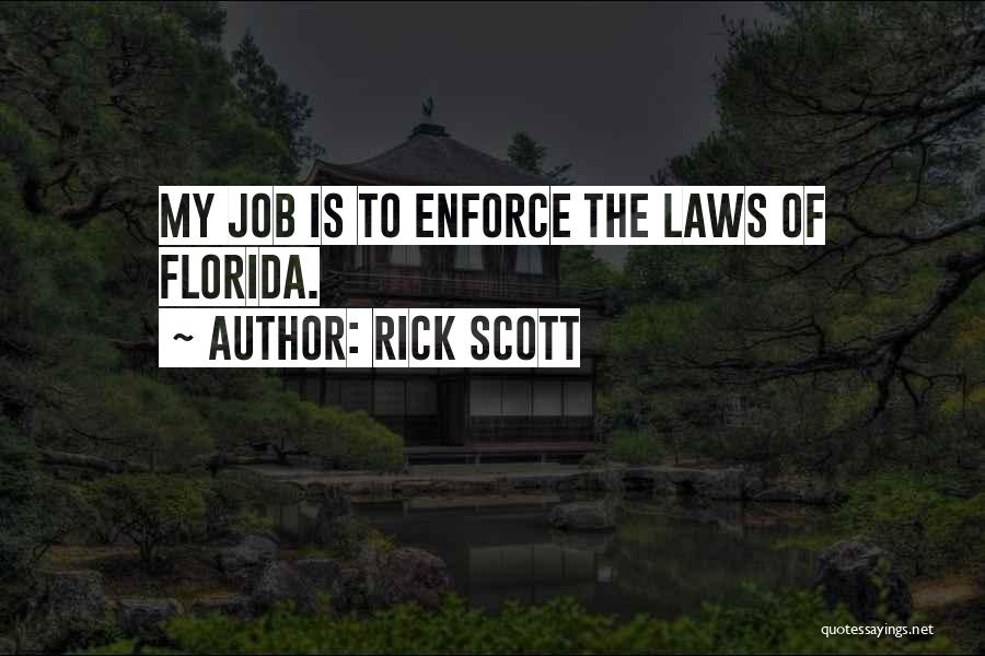 Rick Scott Quotes: My Job Is To Enforce The Laws Of Florida.