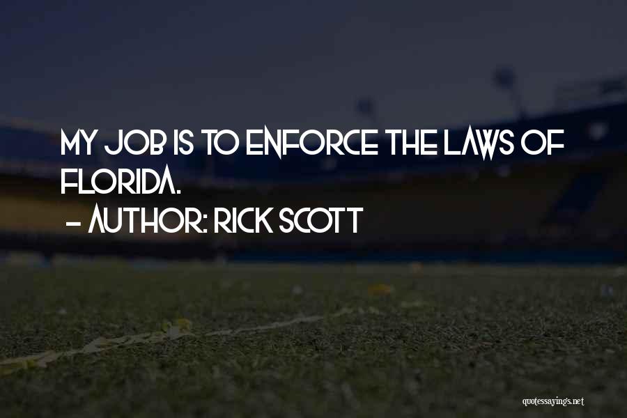 Rick Scott Quotes: My Job Is To Enforce The Laws Of Florida.