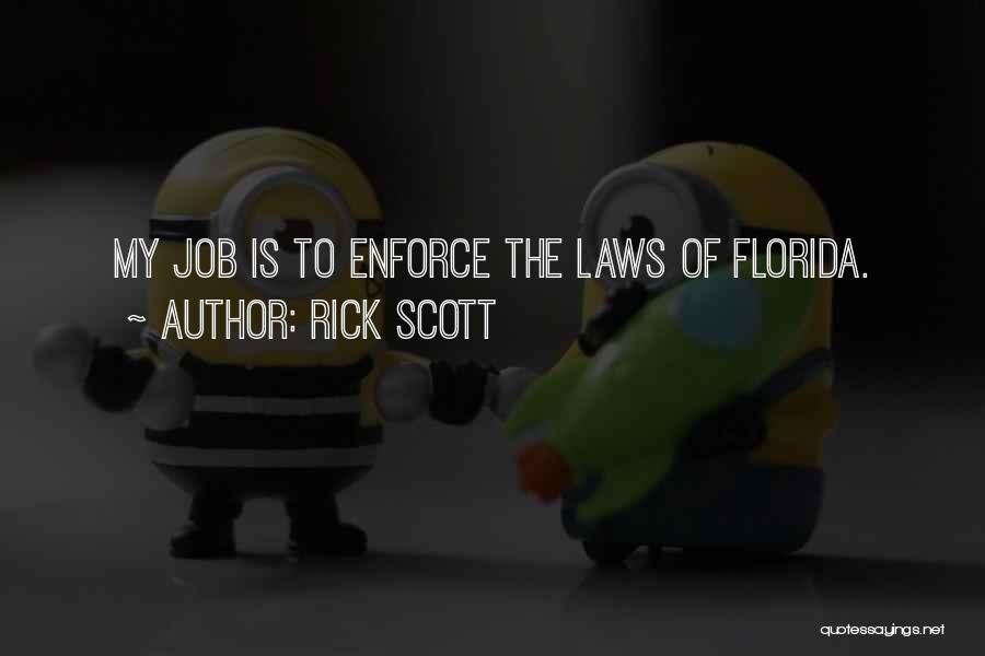 Rick Scott Quotes: My Job Is To Enforce The Laws Of Florida.