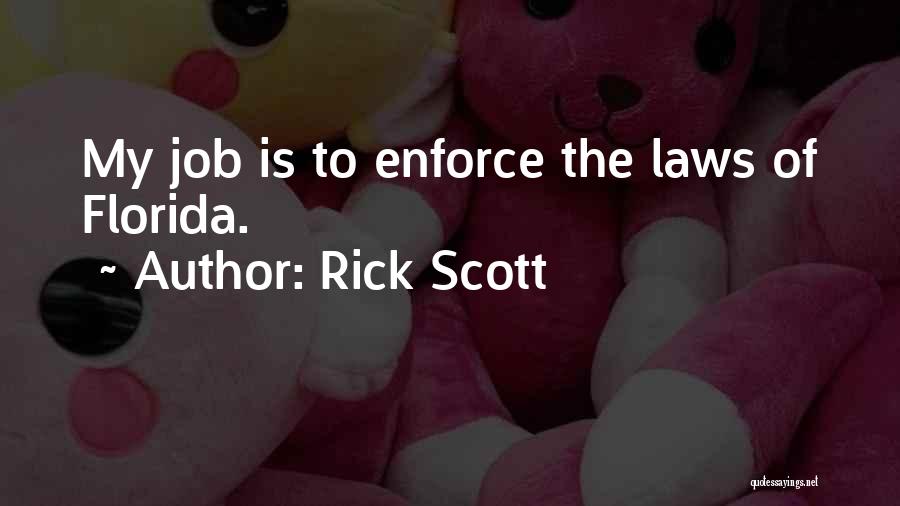 Rick Scott Quotes: My Job Is To Enforce The Laws Of Florida.