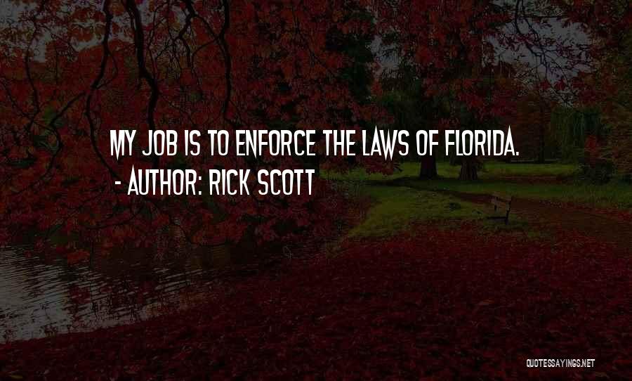 Rick Scott Quotes: My Job Is To Enforce The Laws Of Florida.