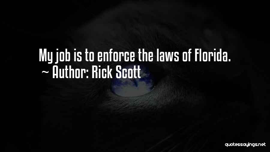 Rick Scott Quotes: My Job Is To Enforce The Laws Of Florida.