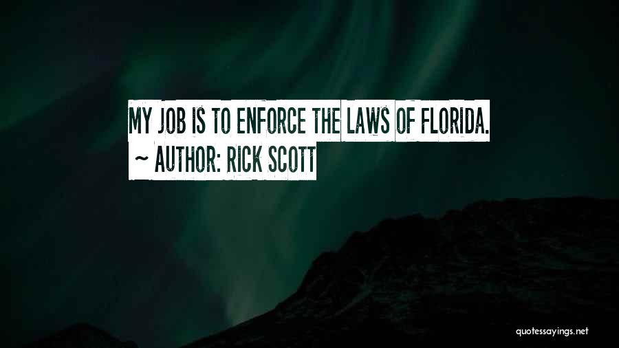 Rick Scott Quotes: My Job Is To Enforce The Laws Of Florida.