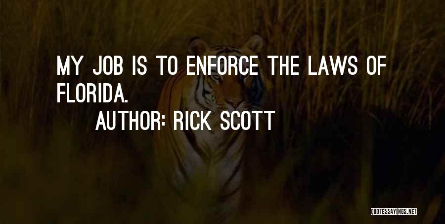 Rick Scott Quotes: My Job Is To Enforce The Laws Of Florida.
