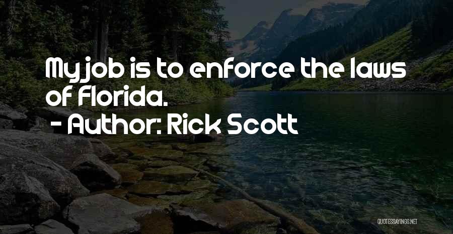 Rick Scott Quotes: My Job Is To Enforce The Laws Of Florida.