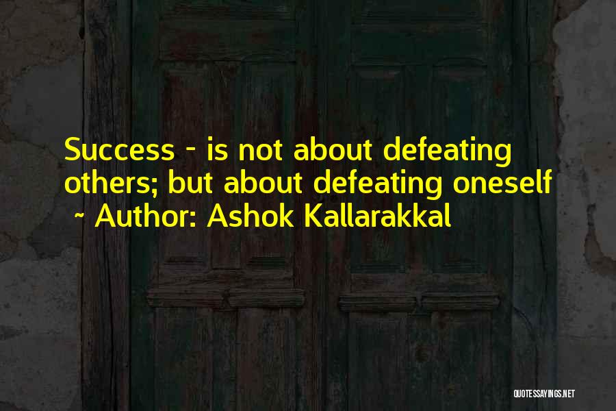 Ashok Kallarakkal Quotes: Success - Is Not About Defeating Others; But About Defeating Oneself