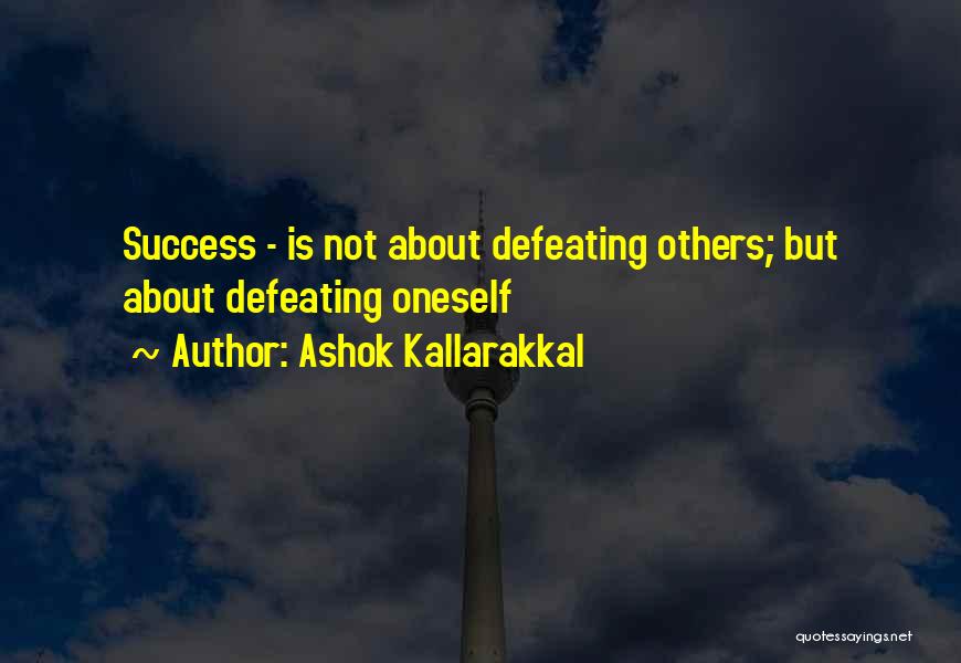 Ashok Kallarakkal Quotes: Success - Is Not About Defeating Others; But About Defeating Oneself