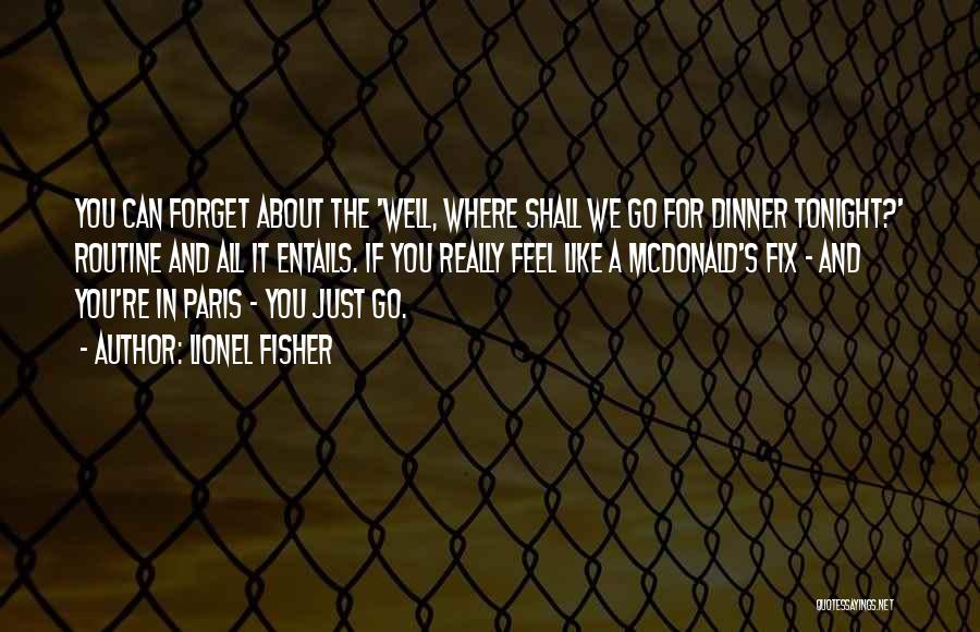 Lionel Fisher Quotes: You Can Forget About The 'well, Where Shall We Go For Dinner Tonight?' Routine And All It Entails. If You