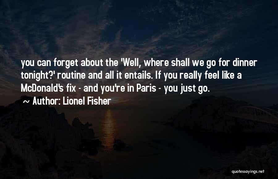 Lionel Fisher Quotes: You Can Forget About The 'well, Where Shall We Go For Dinner Tonight?' Routine And All It Entails. If You