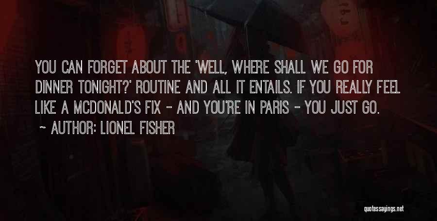 Lionel Fisher Quotes: You Can Forget About The 'well, Where Shall We Go For Dinner Tonight?' Routine And All It Entails. If You