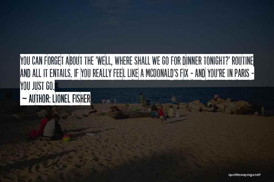 Lionel Fisher Quotes: You Can Forget About The 'well, Where Shall We Go For Dinner Tonight?' Routine And All It Entails. If You