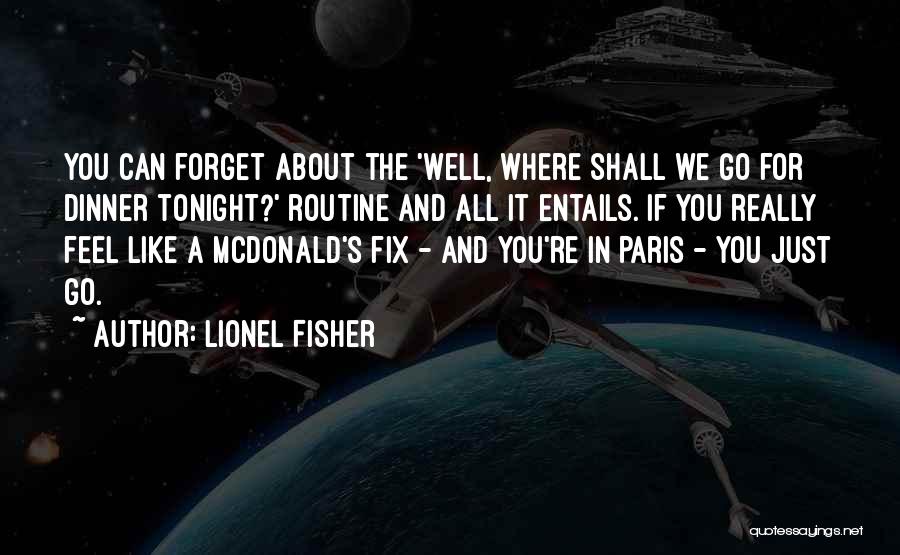 Lionel Fisher Quotes: You Can Forget About The 'well, Where Shall We Go For Dinner Tonight?' Routine And All It Entails. If You