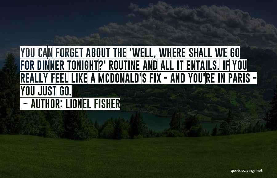 Lionel Fisher Quotes: You Can Forget About The 'well, Where Shall We Go For Dinner Tonight?' Routine And All It Entails. If You