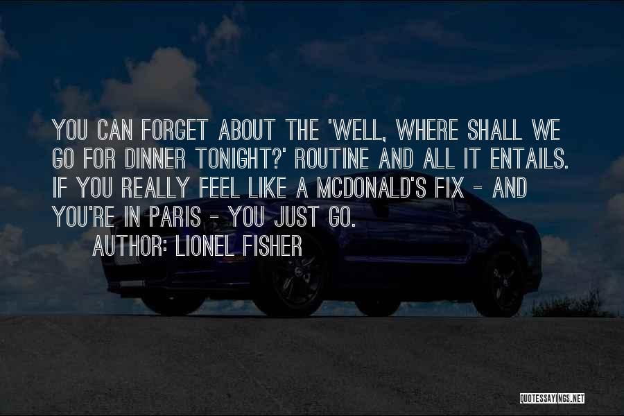 Lionel Fisher Quotes: You Can Forget About The 'well, Where Shall We Go For Dinner Tonight?' Routine And All It Entails. If You