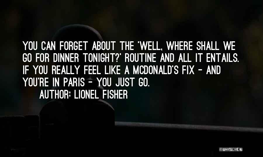 Lionel Fisher Quotes: You Can Forget About The 'well, Where Shall We Go For Dinner Tonight?' Routine And All It Entails. If You