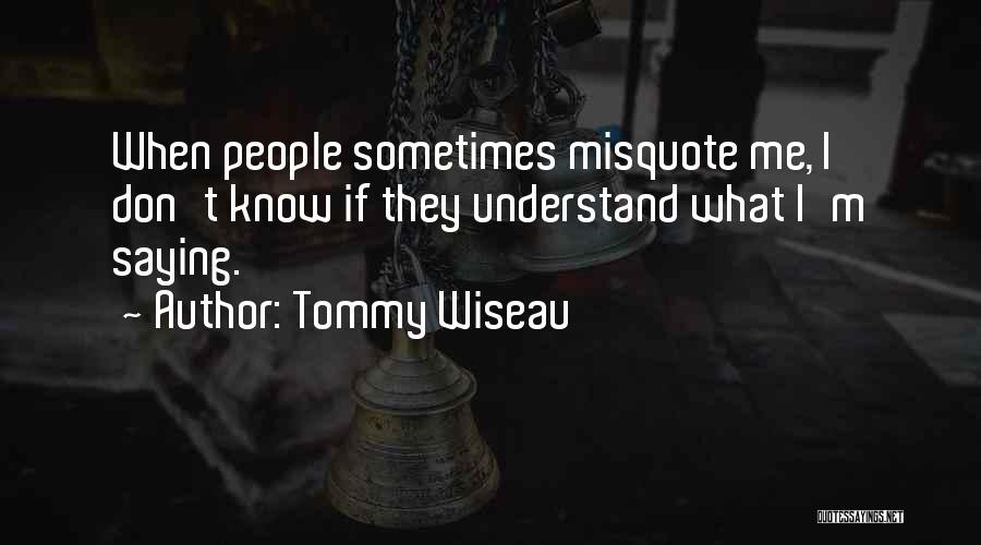 Tommy Wiseau Quotes: When People Sometimes Misquote Me, I Don't Know If They Understand What I'm Saying.