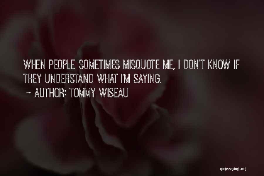 Tommy Wiseau Quotes: When People Sometimes Misquote Me, I Don't Know If They Understand What I'm Saying.