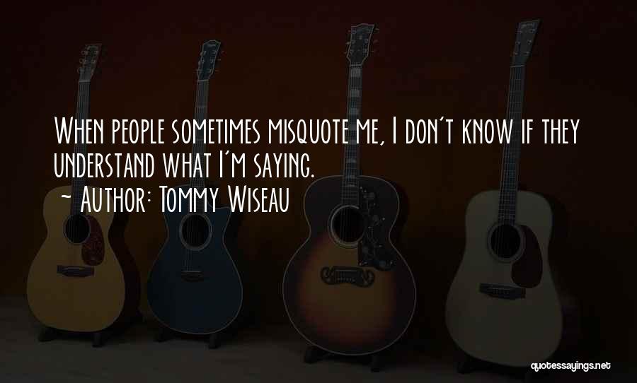 Tommy Wiseau Quotes: When People Sometimes Misquote Me, I Don't Know If They Understand What I'm Saying.