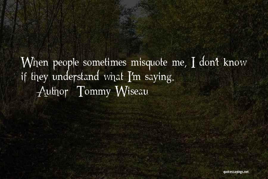 Tommy Wiseau Quotes: When People Sometimes Misquote Me, I Don't Know If They Understand What I'm Saying.