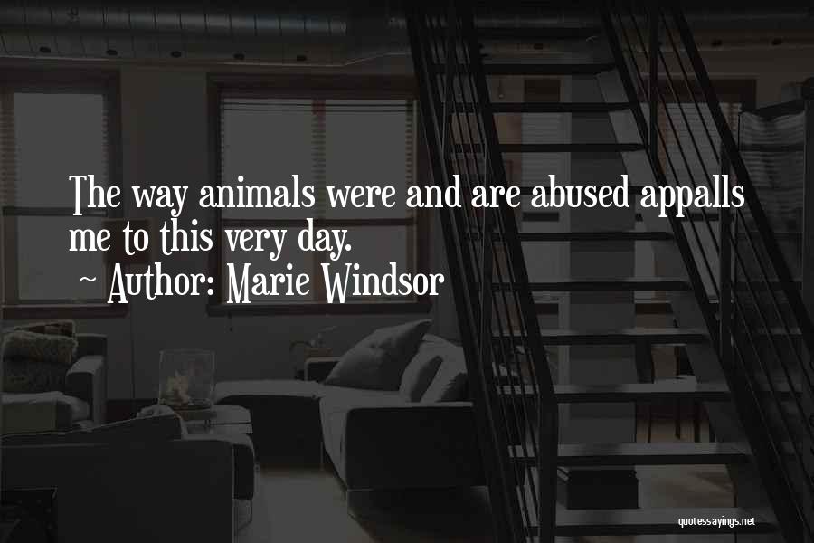 Marie Windsor Quotes: The Way Animals Were And Are Abused Appalls Me To This Very Day.