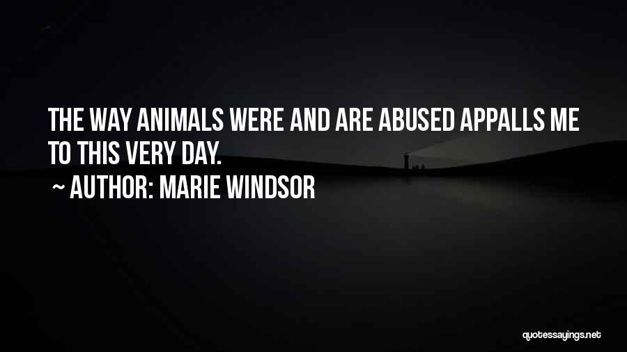 Marie Windsor Quotes: The Way Animals Were And Are Abused Appalls Me To This Very Day.