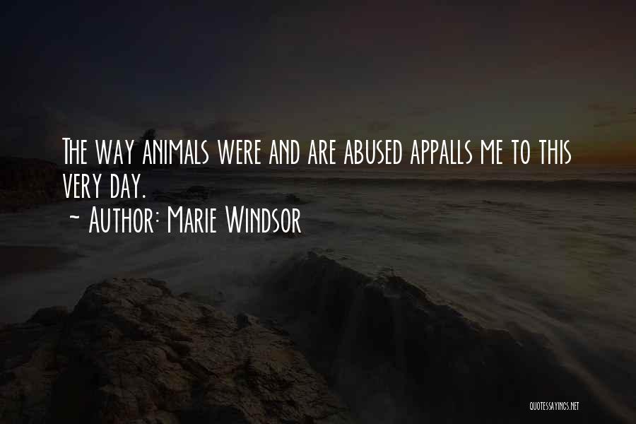 Marie Windsor Quotes: The Way Animals Were And Are Abused Appalls Me To This Very Day.