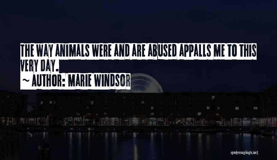 Marie Windsor Quotes: The Way Animals Were And Are Abused Appalls Me To This Very Day.