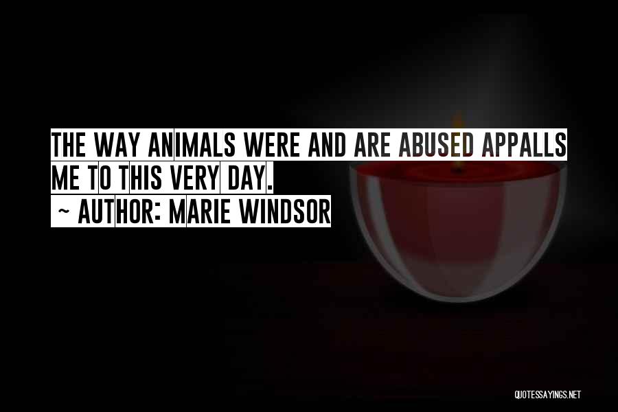 Marie Windsor Quotes: The Way Animals Were And Are Abused Appalls Me To This Very Day.