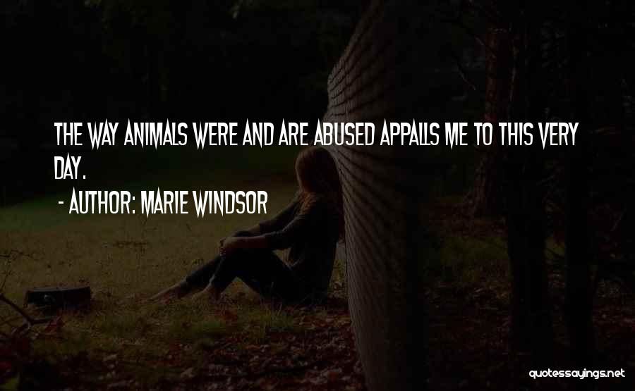 Marie Windsor Quotes: The Way Animals Were And Are Abused Appalls Me To This Very Day.